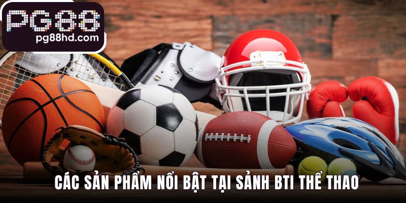 Sản phẩm BTi Thể Thao đa dạng từ bóng đá đến bóng rổ NBA