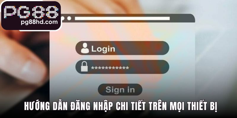 Hướng dẫn đăng nhập qua các bước đơn giản trên mọi thiết bị
